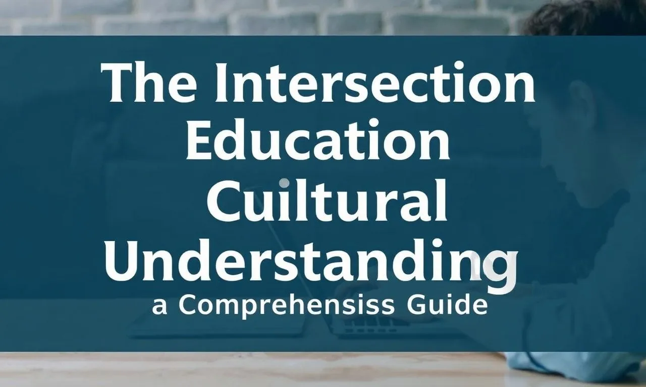 The Intersection of Education and Cultural Understanding: A Comprehensive Guide