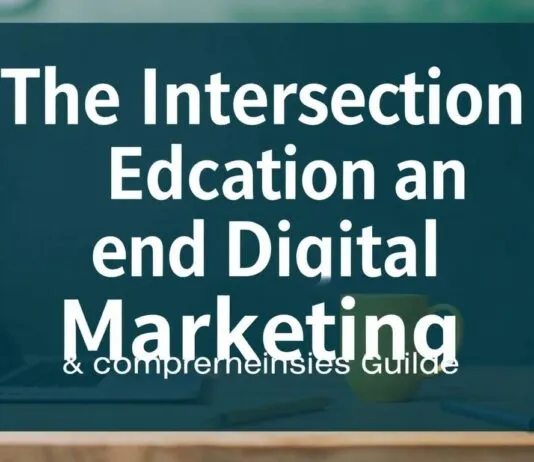 The Intersection of Education and Digital Marketing: A Comprehensive Guide The Intersection of Education and Digital Marketing: A Comprehensive Guide
