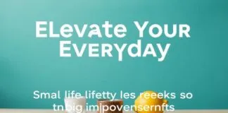 Elevate Your Everyday: Small Lifestyle Tweaks for Big Improvements Elevate Your Everyday: Small Lifestyle Tweaks for Big Improvements